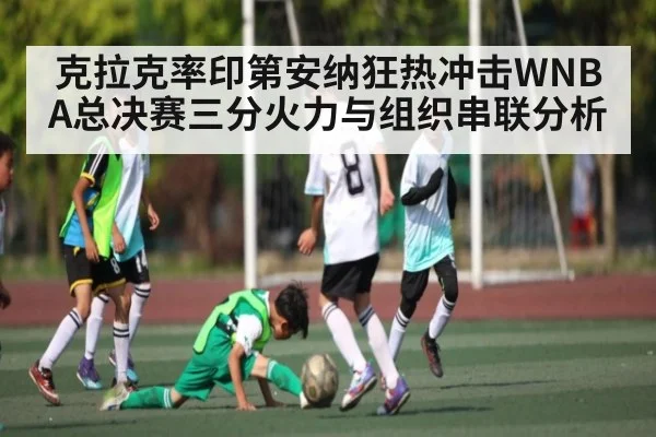 克拉克率印第安纳狂热冲击WNBA总决赛三分火力与组织串联分析